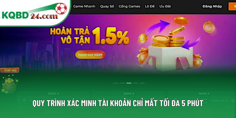 Quy trình xác minh tài khoản chỉ mất tối đa 5 phút